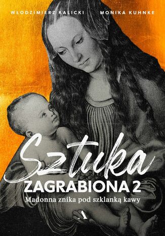 Sztuka zagrabiona. Tom 2 Madonna znika pod szklanką kawy Monika Kuhnke, Włodzimierz Kalicki - okladka książki