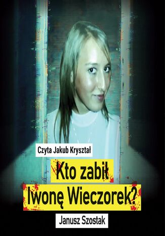 Kto zabił Iwonę Wieczorek? Janusz Szostak - okladka książki