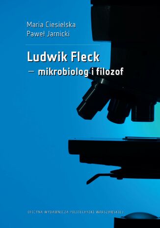 Ludwik Fleck - mikrobiolog i filozof Maria Ciesielska, Paweł Jarnicki - okladka książki