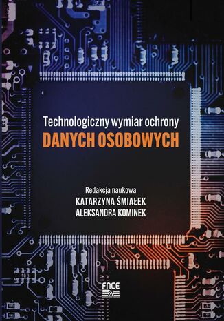 Technologiczny wymiar ochrony danych osobowych Katarzyna Śmiałek, Aleksandra Kominek - okladka książki