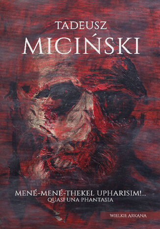 Mené-Mené-Thekel-Upharisim!... Quasi una fantasia Tadeusz, Miciński - okladka książki