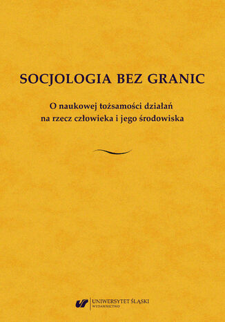 Socjologia bez granic. O naukowej tożsamości działań na rzecz człowieka i jego środowiska. Księga jubileuszowa dedykowana Profesor Kazimierze Wódz red. Krystyna Faliszek, red. Sabina Pawlas-Czyż - okladka książki