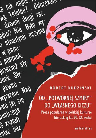 Od "potwornej szmiry" do "własnego kiczu". Proza popularna w polskiej kulturze literackiej lat 50. XX wieku Robert Dudziński - okladka książki