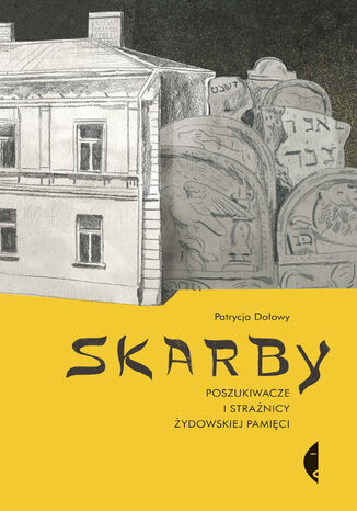 Skarby. Poszukiwacze i strażnicy żydowskiej pamięci Patrycja Dołowy - okladka książki