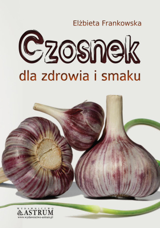 Czosnek dla zdrowia  i smaku Elżbieta Frankowska - okladka książki