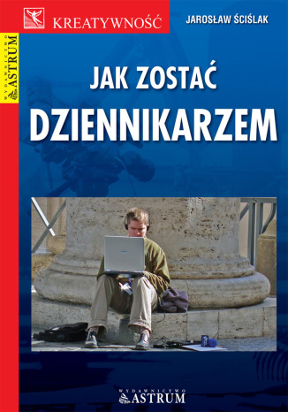 Jak zostać dziennikarzem Jarosław Ściślak - okladka książki