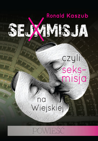 SEJMMISJA, czyli seks-misja na Wiejskiej Ronald Kaszub - okladka książki