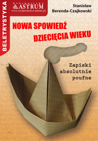 Nowa spowiedź dziecięcia wieku. Zapiski absolutnie poufne Stanisław Berenda-Czajkowski - okladka książki