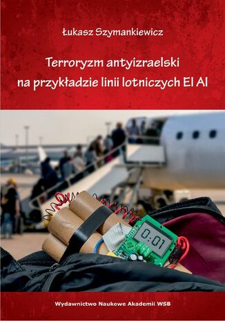 Terroryzm antyizraelski na przykładzie linii lotniczych EL AL Łukasz Szymankiewicz - okladka książki