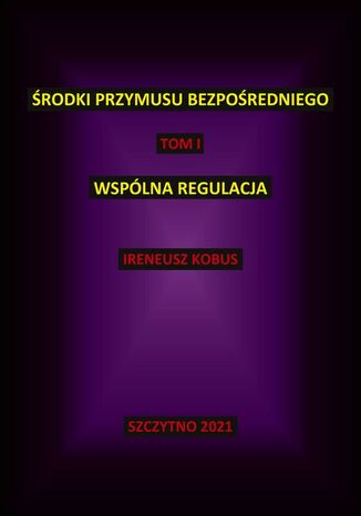 Środki przymusu bezpośredniego. Tom I. Wspólna regulacja Ireneusz Kobus - okladka książki