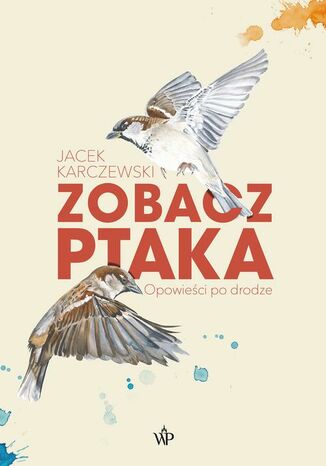 Zobacz ptaka. Opowieści po drodze Jacek Karczewski - okladka książki