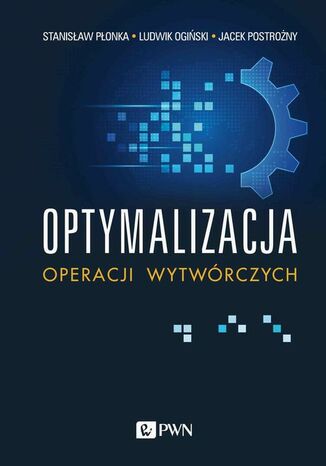 Optymalizacja operacji wytwórczych Stanisław Płonka, Ludwik Ogiński, Jacek Postrożny - okladka książki