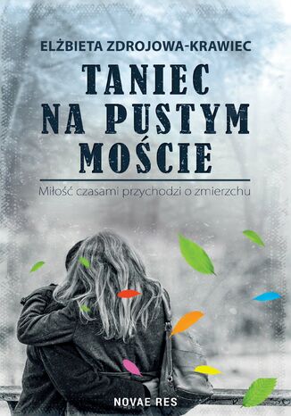 Taniec na pustym moście. Miłość czasami przychodzi o zmierzchu Elżbieta Zdrojowa-Krawiec - okladka książki