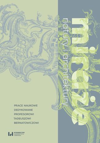 Miraże natury i architektury. Prace naukowe dedykowane Profesorowi Tadeuszowi Bernatowiczowi Alina Barczyk, Piotr Gryglewski - okladka książki