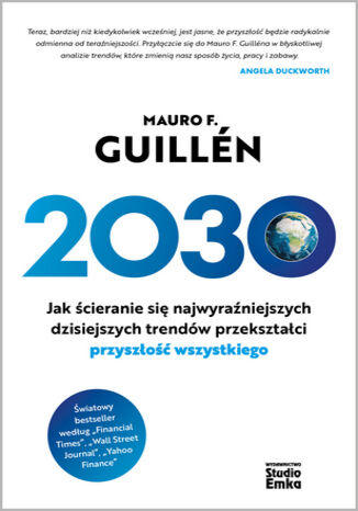 2030. Jak ścieranie się najwyraźniejszych dzisiejszych trendów przekształci przyszłość wszystkiego Mauro F. Guillén - okladka książki