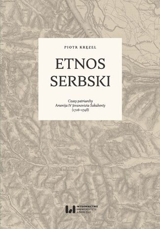 Etnos serbski. Czasy patriarchy Arsenija IV Jovanovicia Šakabenty (1726-1748) Piotr Kręzel - okladka książki