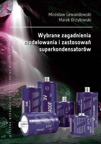 Wybrane zagadnienia modelowania i zastosowań superkondensatorów Mirosław Lewandowski, Marek Orzyłowski - okladka książki