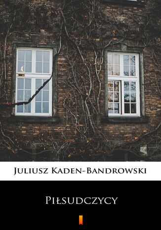 Piłsudczycy Juliusz Kaden-Bandrowski - okladka książki