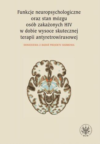 Funkcje neuropsychologiczne oraz stan mózgu osób zakażonych HIV w dobie wysoce skutecznej terapii antyretrowirusowej Emilia Łojek - okladka książki