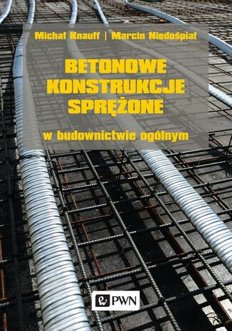 Betonowe konstrukcje sprężone w budownictwie ogólnym Michał Knauff, Marcin Niedośpiał - okladka książki