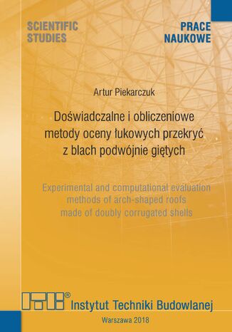 Doświadczalne i obliczeniowe metody oceny łukowych przekryć z blach podwójnie giętych Artur Piekarczuk - okladka książki