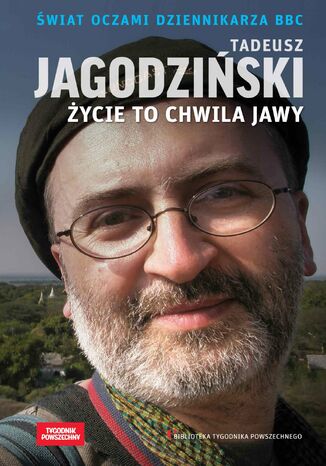 Życie to chwila jawy. Świat oczami dziennikarza BBC Tadeusz Jagodziński, Janusz Poniewierski - okladka książki