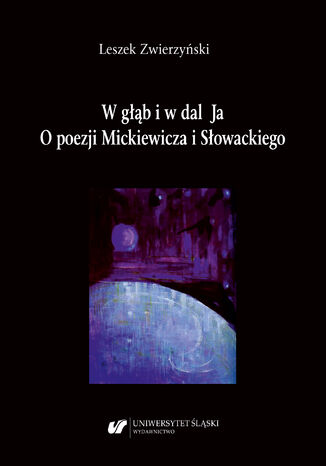 W głąb i w dal Ja. O poezji Mickiewicza i Słowackiego Leszek Zwierzyński - okladka książki