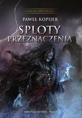 Sploty przeznaczenia. III tom trylogii Mitrys. Kroniki Dwuświata Paweł Kopijer - okladka książki