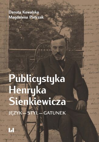 Publicystyka Henryka Sienkiewicza. Język - styl - gatunek Danuta Kowalska, Magdalena Pietrzak - okladka książki