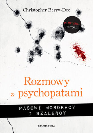 Rozmowy z psychopatami. Masowi mordercy i szaleńcy Christopher Berry-Dee - okladka książki