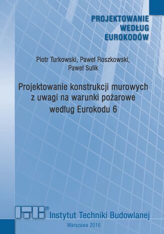 Projektowanie konstrukcji murowych z uwagi na warunki pożarowe według Eurokodu 6 Piotr Turkowski, Paweł Roszkowski, Paweł Sulik - okladka książki