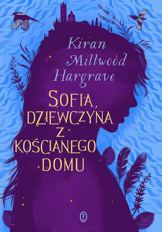 Sofia, dziewczyna z kościanego domu Kiran Millwood Hargrave - okladka książki