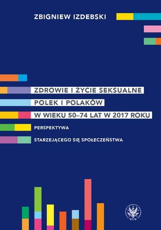 Zdrowie i życie seksualne Polek i Polaków w wieku 50-74 lat w 2017 roku Zbigniew Izdebski - okladka książki