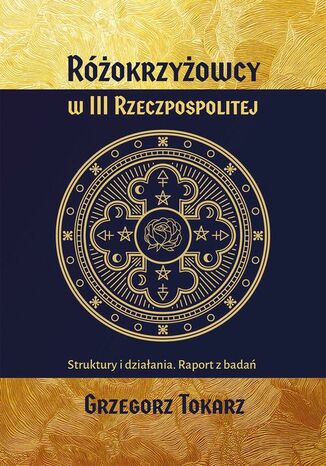 Różokrzyżowcy w III Rzeczpospolitej Struktury i działania. Raport z badań Grzegorz Tokarz - okladka książki