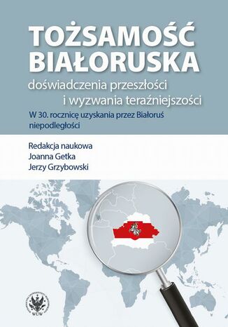 Tożsamość białoruska: doświadczenia przeszłości i wyzwania teraźniejszości Jerzy Grzybowski, Joanna Getka - okladka książki