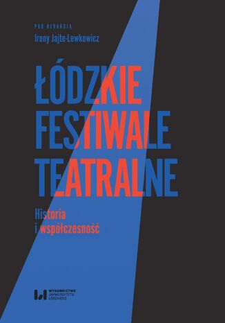 Łódzkie festiwale teatralne. Historia i współczesność Irena Jajte-Lewkowicz - okladka książki