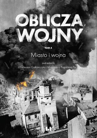 Oblicza Wojny. Tom 4. Miasto i wojna Tadeusz Grabarczyk, Magdalena Pogońska-Pol - okladka książki