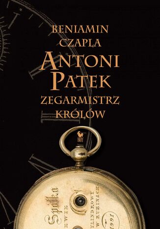 Antoni Patek. Zegarmistrz królów. Śladami życia Beniamin Czapla - okladka książki