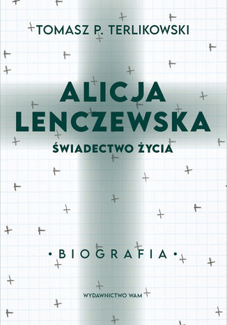 Alicja Lenczewska. Świadectwo życia Tomasz P. Terlikowski - okladka książki