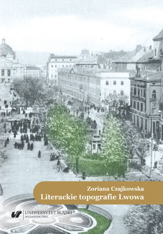 Literackie topografie Lwowa. Szkice komparatystyczne Zoriana Czajkowska - okladka książki