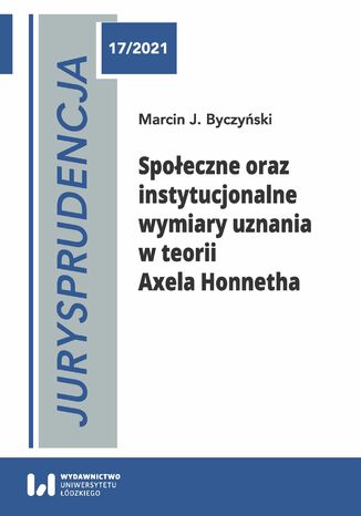 Jurysprudencja 17. Społeczne oraz instytucjonalne wymiary uznania w teorii Axela Honnetha Marcin J. Byczyński - okladka książki