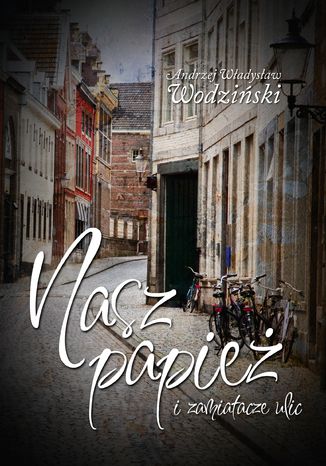 Nasz Papież i zamiatacze ulic Andrzej Władysław Wodziński - okladka książki