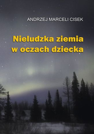 Nieludzka ziemia w oczach dziecka Andrzej Marceli Cisek - okladka książki