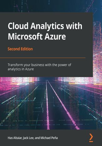 Cloud Analytics with Microsoft Azure. Transform your business with the power of analytics in Azure - Second Edition Has Altaiar, Jack Lee, Michael Pena - okladka książki
