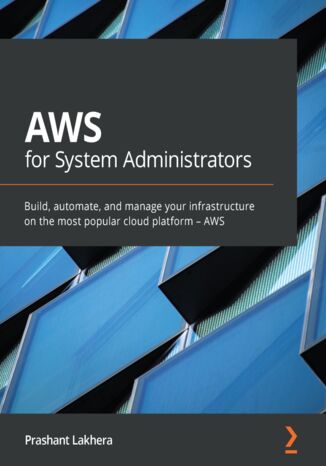 AWS for System Administrators. Build, automate, and manage your infrastructure on the most popular cloud platform &#x2013; AWS Prashant Lakhera - okladka książki