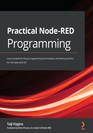 Practical Node-RED Programming. Learn powerful visual programming techniques and best practices for the web and IoT Taiji Hagino, Nick O'Leary - okladka książki