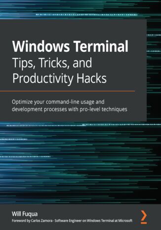 Windows Terminal Tips, Tricks, and Productivity Hacks. Optimize your command-line usage and development processes with pro-level techniques Will Fuqua, Carlos Zamora - okladka książki