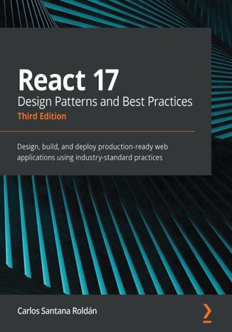 React 17 Design Patterns and Best Practices. Design, build, and deploy production-ready web applications using industry-standard practices - Third Edition Carlos Santana Roldán - okladka książki