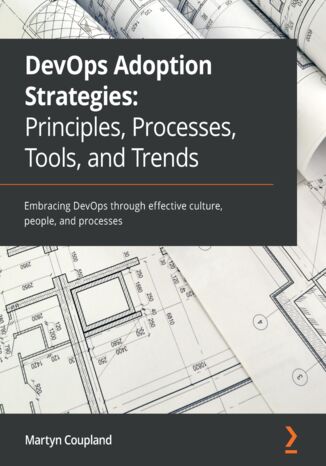 DevOps Adoption Strategies: Principles, Processes, Tools, and Trends. Embracing DevOps through effective culture, people, and processes Martyn Coupland - okladka książki
