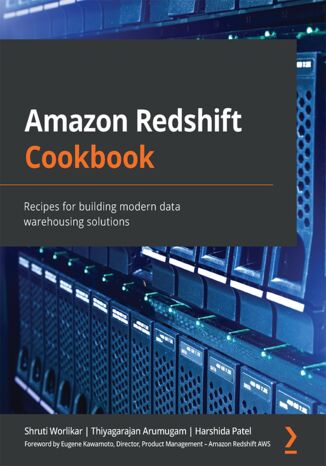 Amazon Redshift Cookbook. Recipes for building modern data warehousing solutions Shruti Worlikar, Thiyagarajan Arumugam, Harshida Patel, Eugene Kawamoto - okladka książki